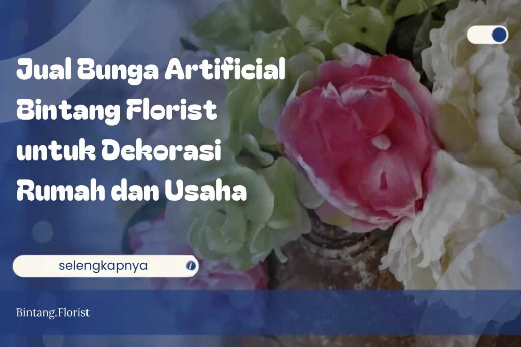 Jual Bunga Artificial Bintang Florist untuk Dekorasi Rumah dan Usaha