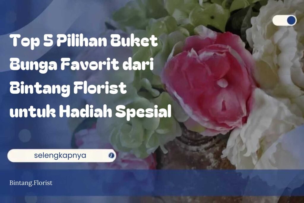 Top 5 Pilihan Buket Bunga Favorit dari Bintang Florist untuk Hadiah Spesial