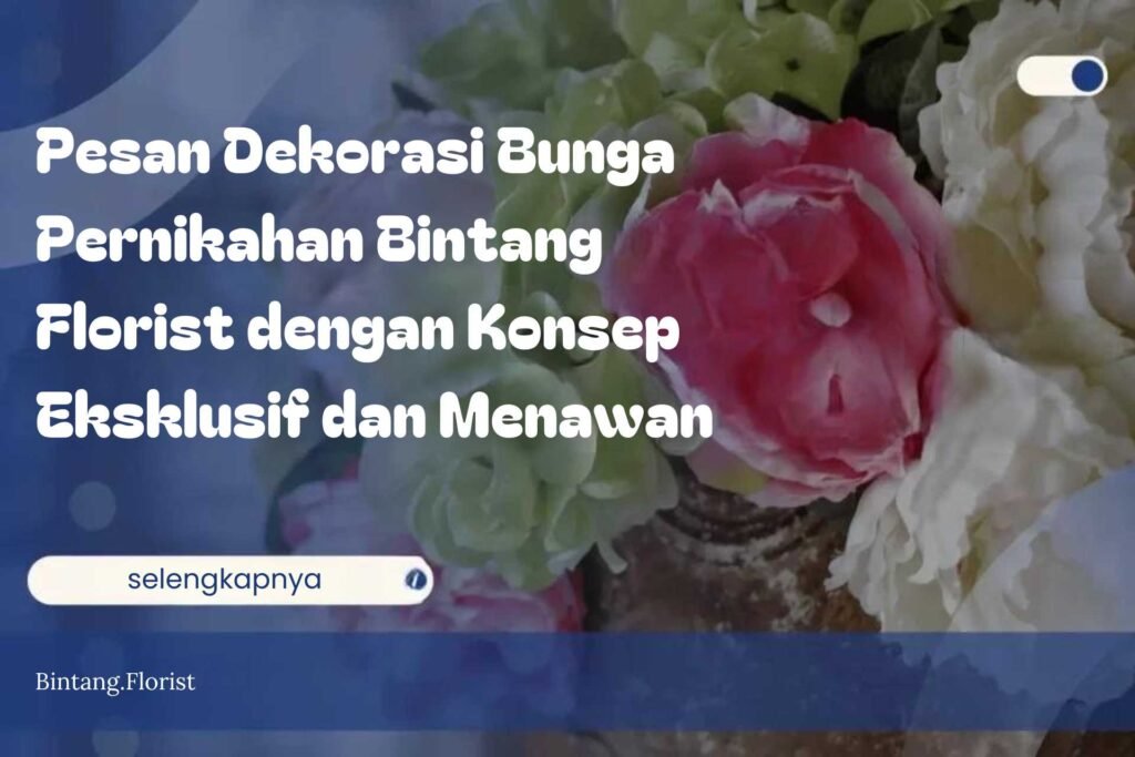 Pesan Dekorasi Bunga Pernikahan Bintang Florist dengan Konsep Eksklusif dan Menawan