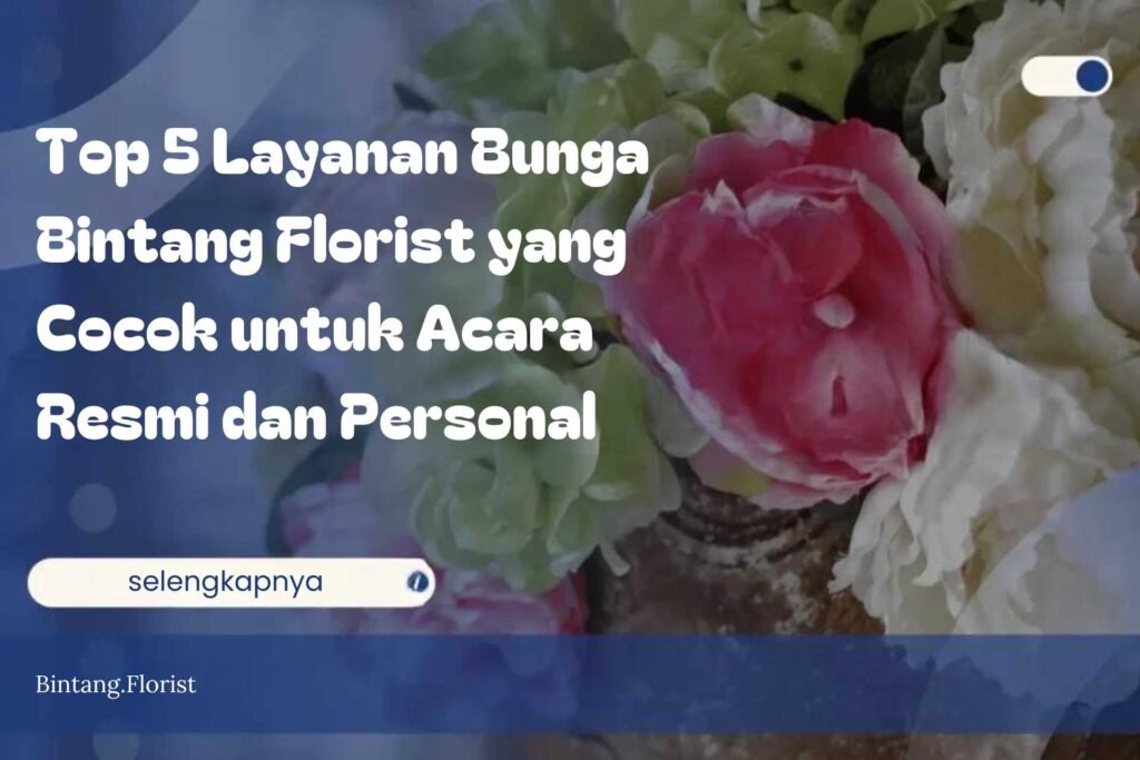 Top 5 Layanan Bunga Bintang Florist yang Cocok untuk Acara Resmi dan Personal