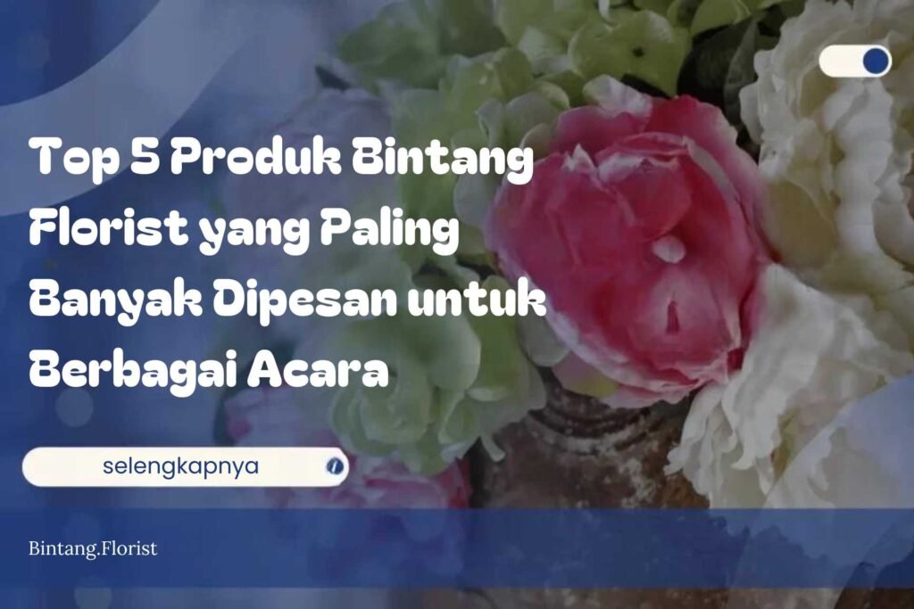 Top 5 Produk Bintang Florist yang Paling Banyak Dipesan untuk Berbagai Acara