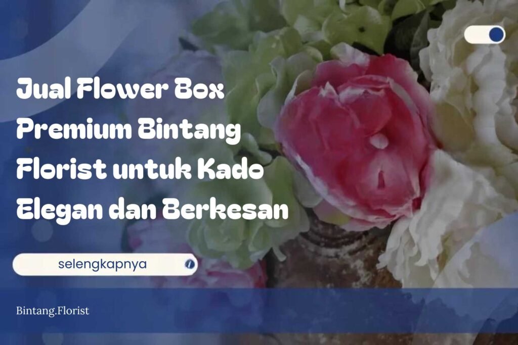 Jual Flower Box Premium Bintang Florist untuk Kado Elegan dan Berkesan